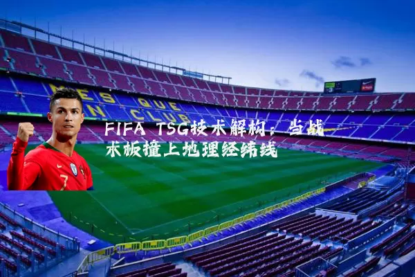 FIFA TSG技术解构：当战术板撞上地理经纬线