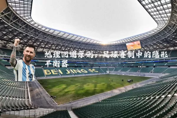 地理回避原则:足球赛制中的隐形平衡器