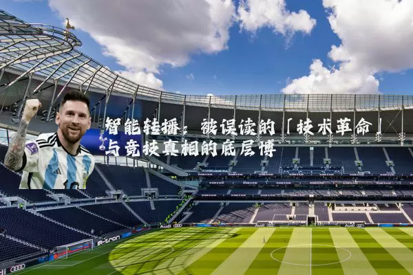 智能转播:被误读的「技术革命」与竞技真相的底层博弈