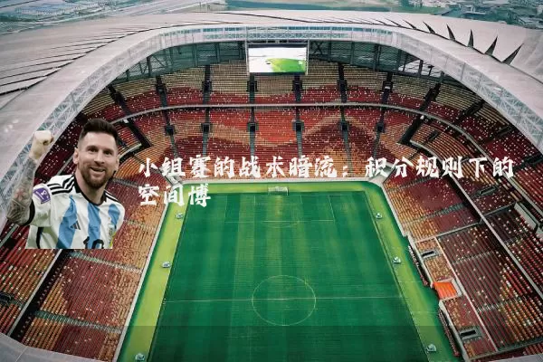 小组赛的战术暗流:积分规则下的空间博弈