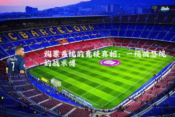 购票系统的竞技真相：一场被忽视的战术博弈