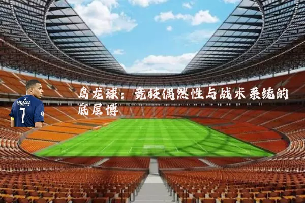 乌龙球:竞技偶然性与战术系统的底层博弈