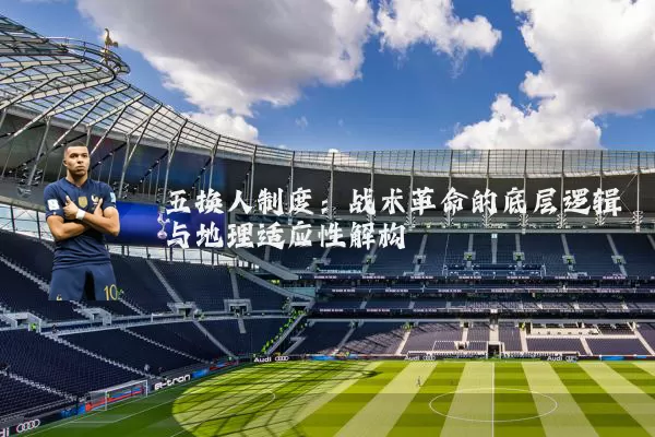 五换人制度:战术革命的底层逻辑与地理适应性解构